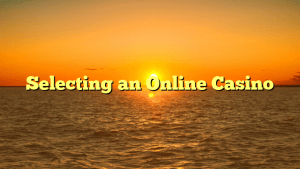 Selecting an Online Casino