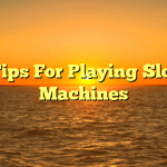 Tips For Playing Slot Machines