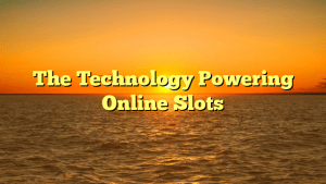 The Technology Powering Online Slots