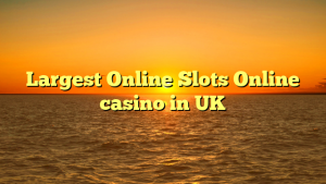 Largest Online Slots Online casino in UK
